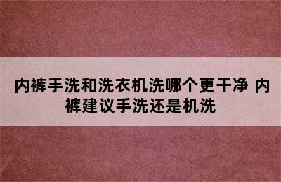 内裤手洗和洗衣机洗哪个更干净 内裤建议手洗还是机洗